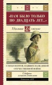 «Нам было только по двадцать лет» : стихи поэтов, павших на Великой Отечественной войне